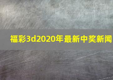 福彩3d2020年最新中奖新闻