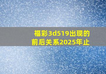 福彩3d519出现的前后关系2025年止