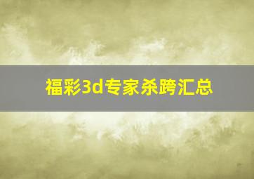 福彩3d专家杀跨汇总