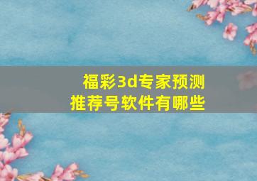 福彩3d专家预测推荐号软件有哪些