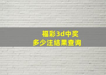 福彩3d中奖多少注结果查询