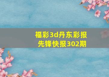 福彩3d丹东彩报先锋快报302期