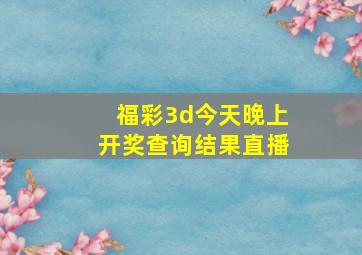 福彩3d今天晚上开奖查询结果直播