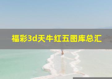 福彩3d天牛红五图库总汇