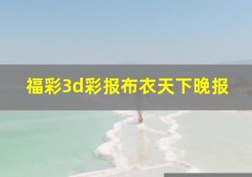 福彩3d彩报布衣天下晚报