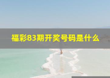 福彩83期开奖号码是什么