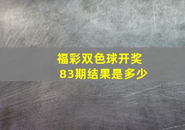 福彩双色球开奖83期结果是多少