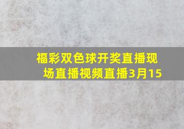 福彩双色球开奖直播现场直播视频直播3月15