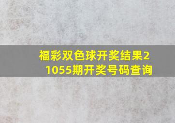 福彩双色球开奖结果21055期开奖号码查询