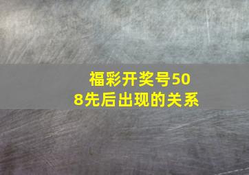 福彩开奖号508先后出现的关系