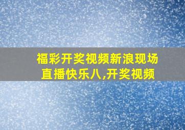 福彩开奖视频新浪现场直播快乐八,开奖视频