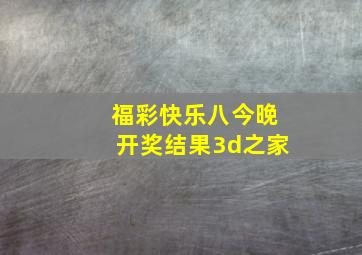 福彩快乐八今晚开奖结果3d之家