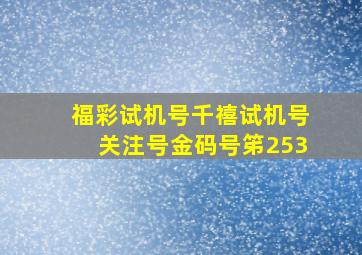 福彩试机号千禧试机号关注号金码号笫253