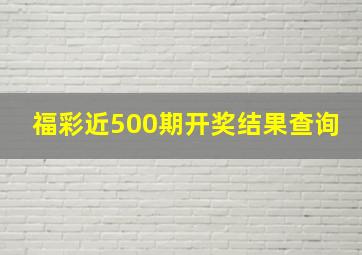 福彩近500期开奖结果查询