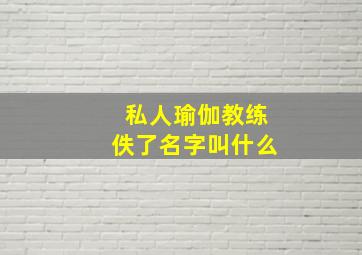 私人瑜伽教练佚了名字叫什么