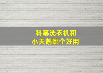 科慕洗衣机和小天鹅哪个好用