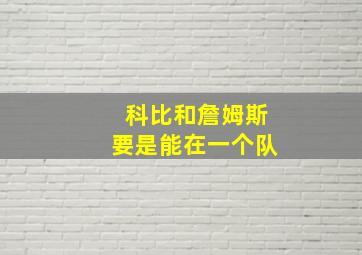 科比和詹姆斯要是能在一个队