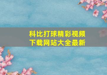 科比打球精彩视频下载网站大全最新