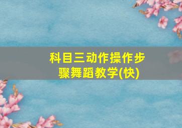 科目三动作操作步骤舞蹈教学(快)