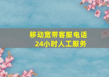 移动宽带客服电话24小时人工服务