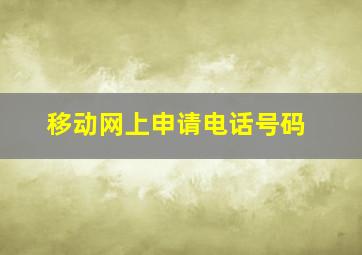 移动网上申请电话号码