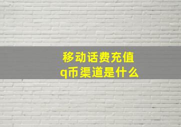 移动话费充值q币渠道是什么