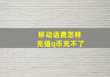 移动话费怎样充值q币充不了