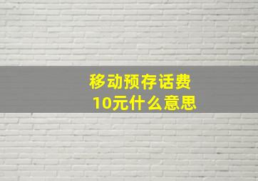 移动预存话费10元什么意思