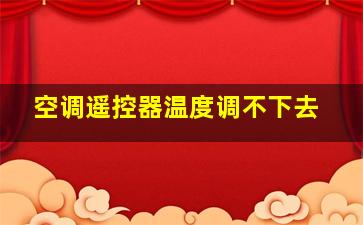 空调遥控器温度调不下去