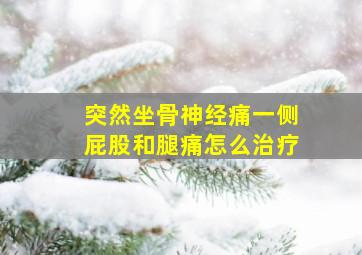 突然坐骨神经痛一侧屁股和腿痛怎么治疗