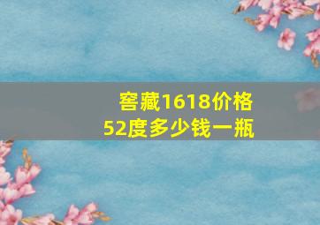 窖藏1618价格52度多少钱一瓶