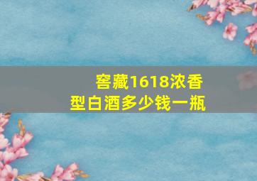 窖藏1618浓香型白酒多少钱一瓶