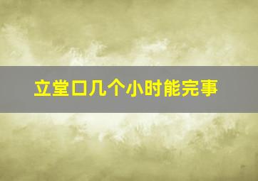 立堂口几个小时能完事