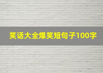 笑话大全爆笑短句子100字