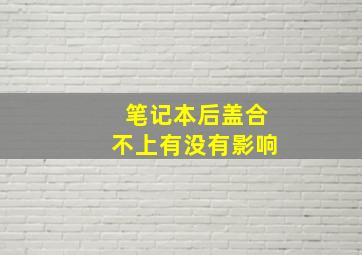 笔记本后盖合不上有没有影响