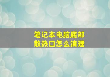 笔记本电脑底部散热口怎么清理