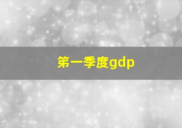 笫一季度gdp