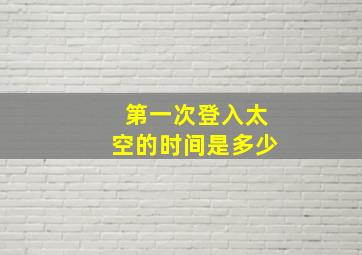 第一次登入太空的时间是多少