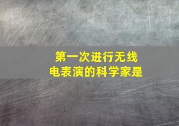 第一次进行无线电表演的科学家是