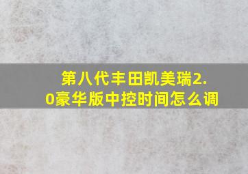 第八代丰田凯美瑞2.0豪华版中控时间怎么调