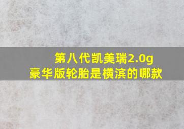 第八代凯美瑞2.0g豪华版轮胎是横滨的哪款