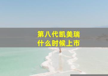 第八代凯美瑞什么时候上市