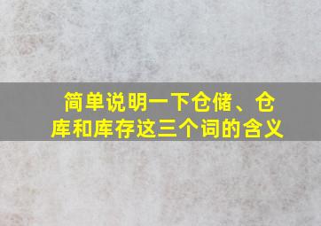 简单说明一下仓储、仓库和库存这三个词的含义