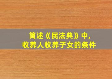 简述《民法典》中,收养人收养子女的条件