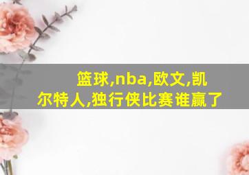 篮球,nba,欧文,凯尔特人,独行侠比赛谁赢了