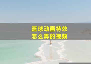 篮球动画特效怎么弄的视频