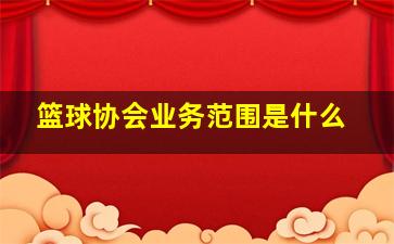 篮球协会业务范围是什么