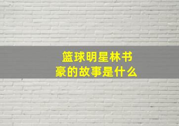 篮球明星林书豪的故事是什么