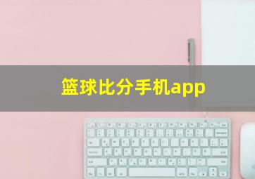 篮球比分手机app