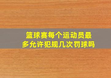 篮球赛每个运动员最多允许犯规几次罚球吗